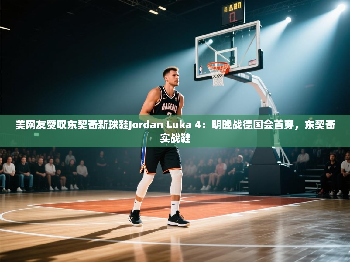 爱游戏官网-美网友赞叹东契奇新球鞋Jordan Luka 4：明晚战德国会首穿，东契奇实战鞋  第1张