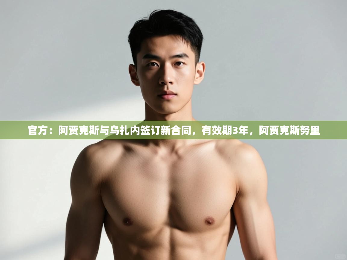 爱游体育直播app-官方:阿贾克斯与乌扎内签订新合同,有效期3年,阿贾克斯努里 第2张