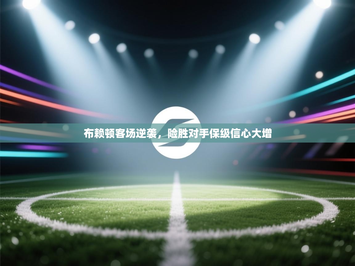 爱游戏娱乐网址-布赖顿客场逆袭，险胜对手保级信心大增