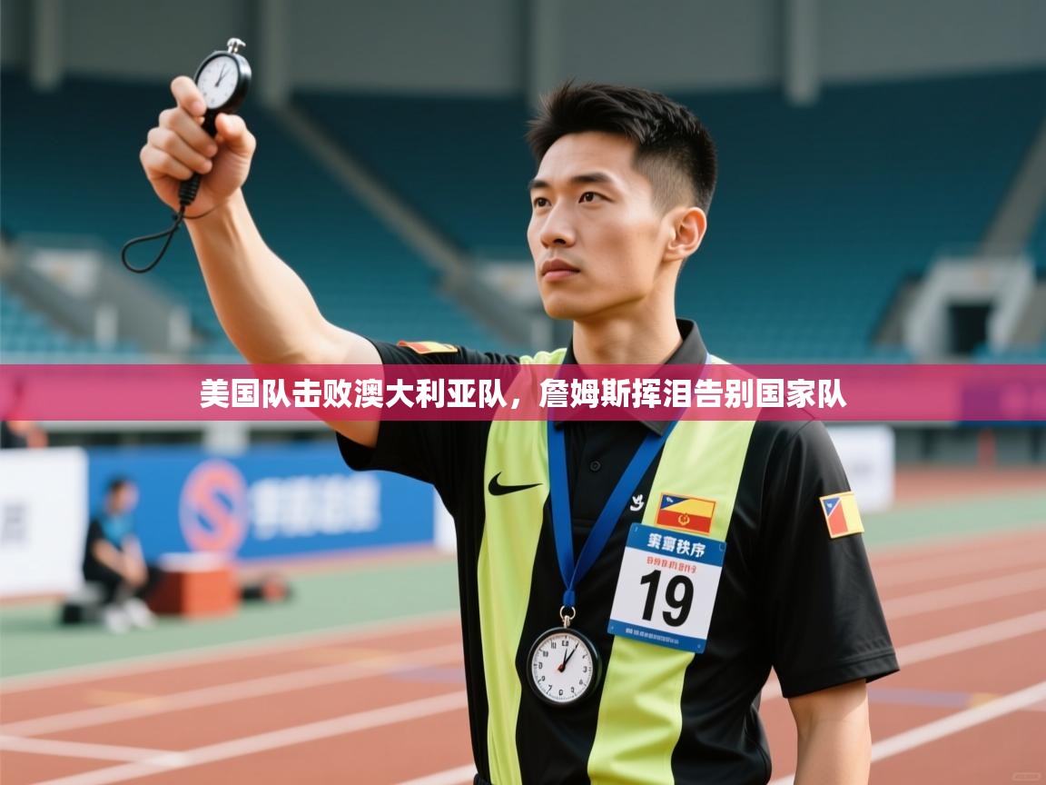 爱游戏体育在线app-美国队击败澳大利亚队，詹姆斯挥泪告别国家队